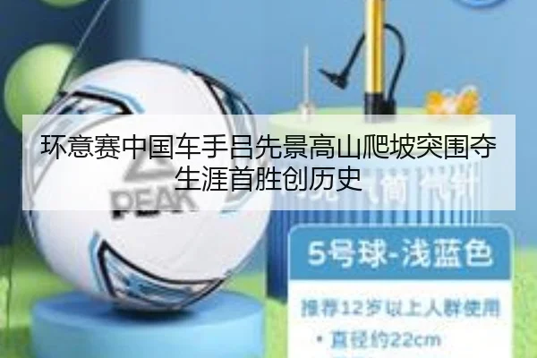 环意赛中国车手吕先景高山爬坡突围夺生涯首胜创历史