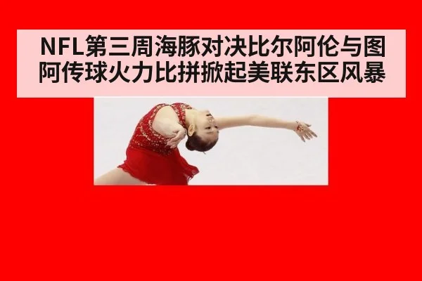 NFL第三周海豚对决比尔阿伦与图阿传球火力比拼掀起美联东区风暴